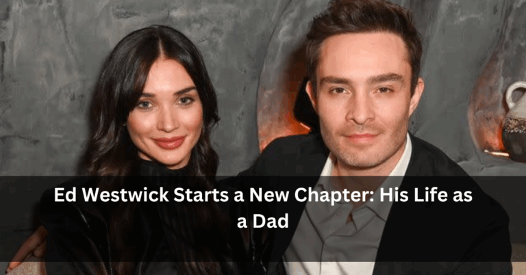 Ed Westwick Starts a New Chapter: His Life as a Dad