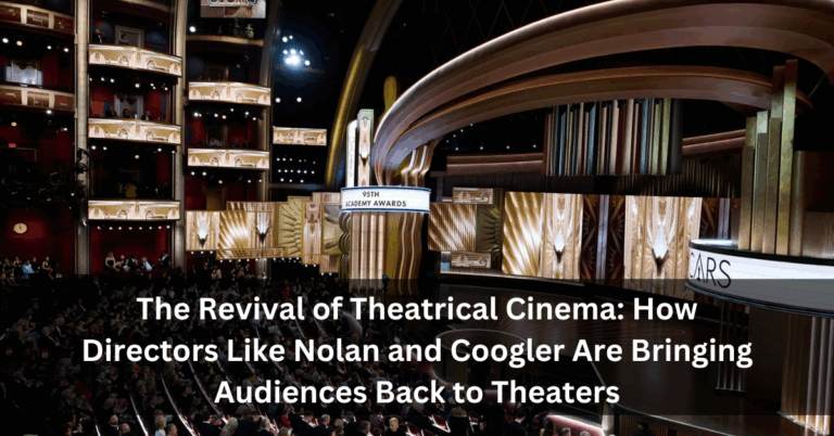 The Revival of Theatrical Cinema: How Directors Like Nolan and Coogler Are Bringing Audiences Back to Theaters
