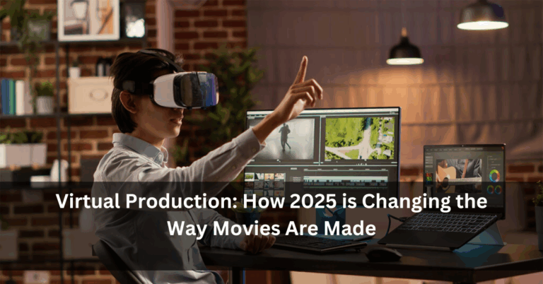 Virtual Production: How 2025 is Changing the Way Movies Are Made